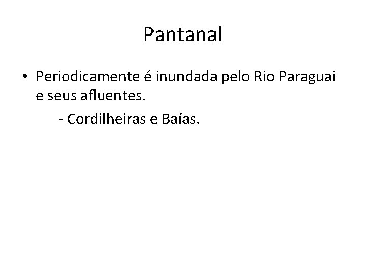 Pantanal • Periodicamente é inundada pelo Rio Paraguai e seus afluentes. - Cordilheiras e