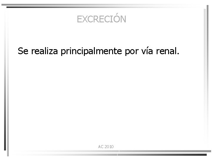 EXCRECIÓN Se realiza principalmente por vía renal. AC 2010 