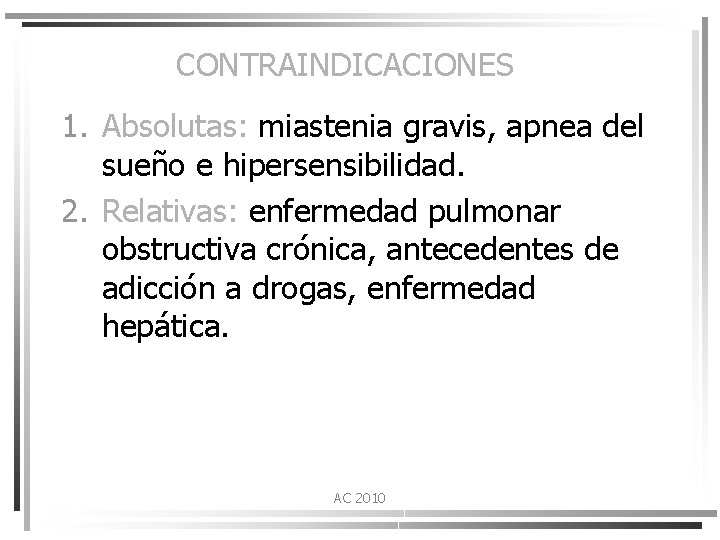 CONTRAINDICACIONES 1. Absolutas: miastenia gravis, apnea del sueño e hipersensibilidad. 2. Relativas: enfermedad pulmonar
