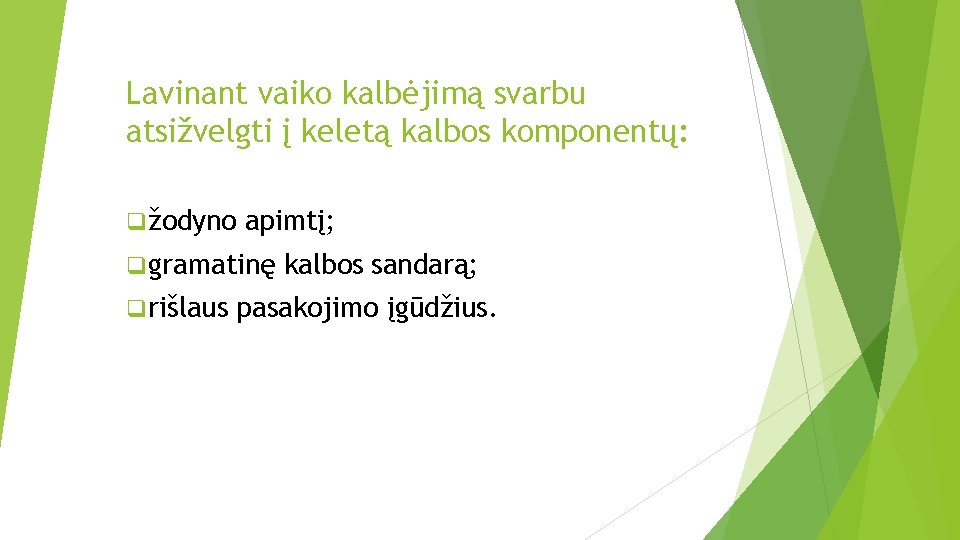 Lavinant vaiko kalbėjimą svarbu atsižvelgti į keletą kalbos komponentų: q žodyno apimtį; q gramatinę