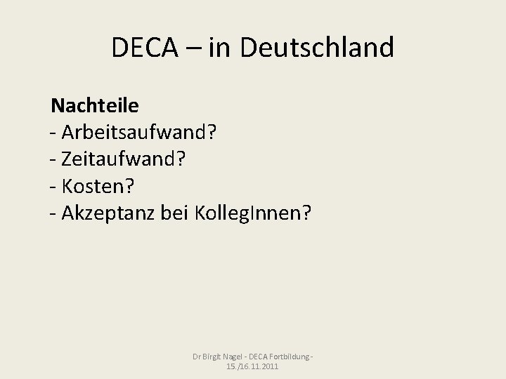 DECA – in Deutschland Nachteile - Arbeitsaufwand? - Zeitaufwand? - Kosten? - Akzeptanz bei