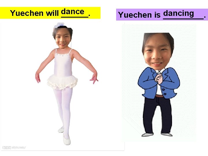 Yuechen will dance ______. dancing Yuechen is _____. 