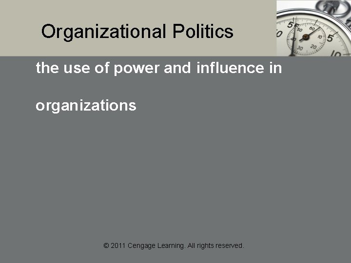 Organizational Politics the use of power and influence in organizations © 2011 Cengage Learning.