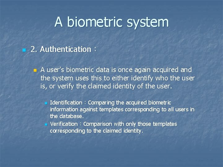 A biometric system n 2. Authentication： n A user’s biometric data is once again