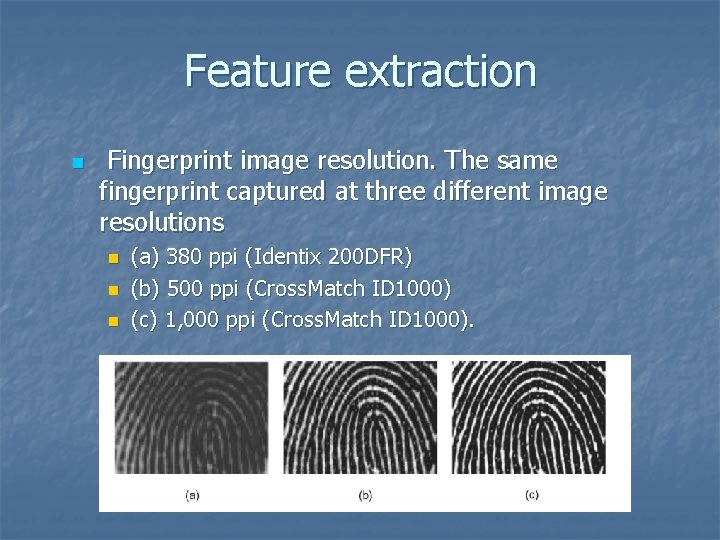 Feature extraction n Fingerprint image resolution. The same fingerprint captured at three different image