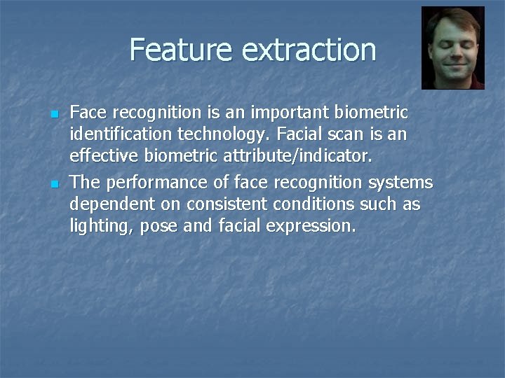 Feature extraction n n Face recognition is an important biometric identification technology. Facial scan