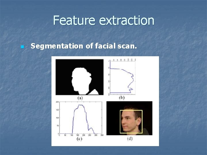 Feature extraction n Segmentation of facial scan. 