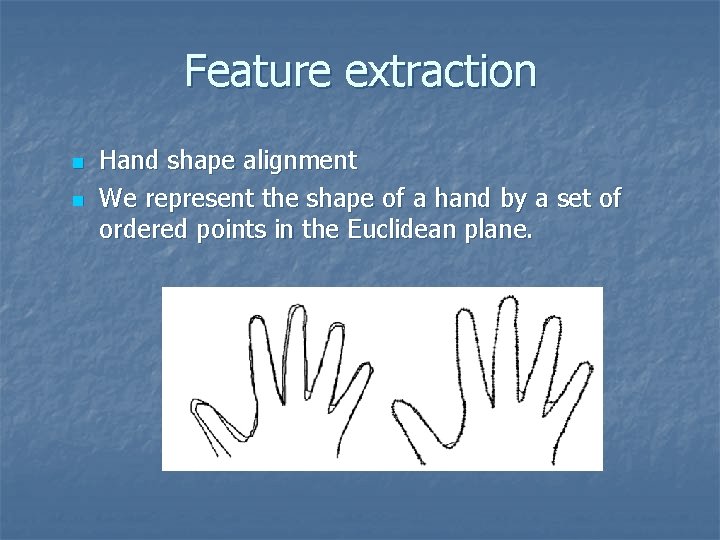 Feature extraction n n Hand shape alignment We represent the shape of a hand