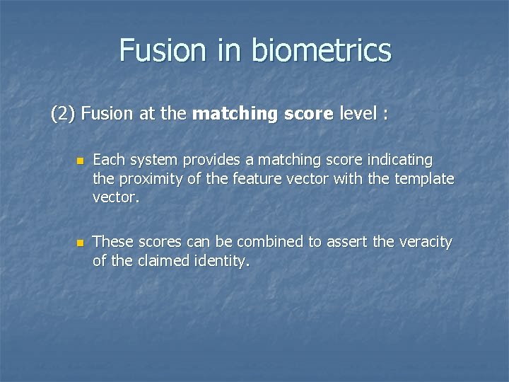 Fusion in biometrics (2) Fusion at the matching score level : n n Each
