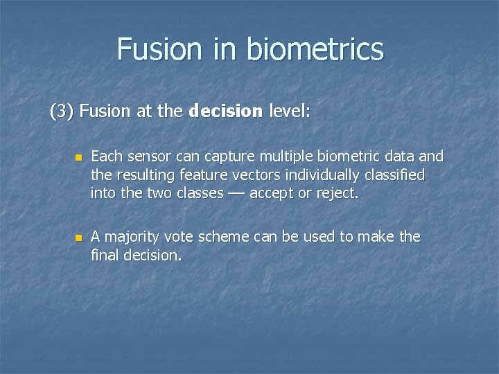 Fusion in biometrics (3) Fusion at the decision level: n n Each sensor can