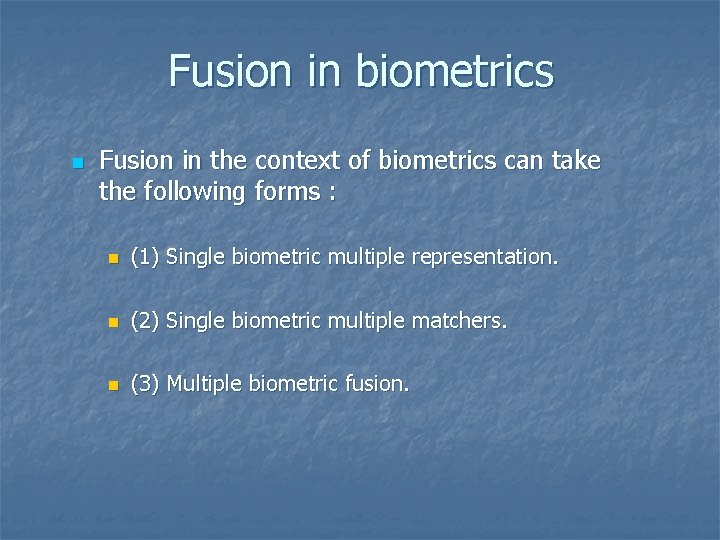 Fusion in biometrics n Fusion in the context of biometrics can take the following