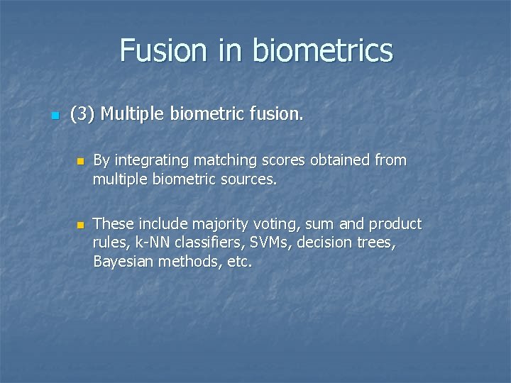 Fusion in biometrics n (3) Multiple biometric fusion. n n By integrating matching scores