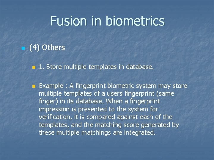Fusion in biometrics n (4) Others n n 1. Store multiple templates in database.