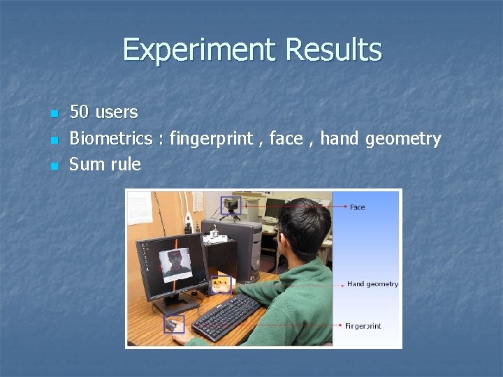 Experiment Results n n n 50 users Biometrics : fingerprint , face , hand