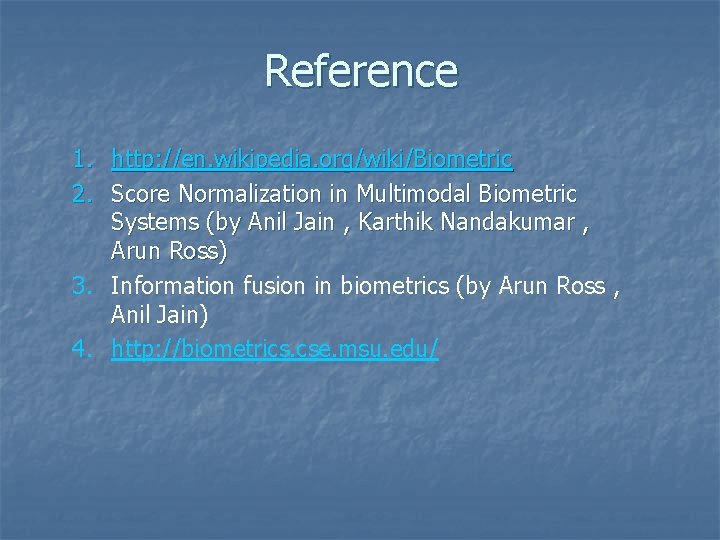 Reference 1. http: //en. wikipedia. org/wiki/Biometric 2. Score Normalization in Multimodal Biometric Systems (by