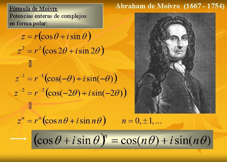 Fórmula de Moivre Potencias enteras de complejos en forma polar: Abraham de Moivre (1667