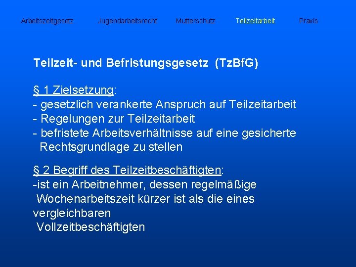 Arbeitszeitgesetz Jugendarbeitsrecht Mutterschutz Teilzeitarbeit Praxis Teilzeit- und Befristungsgesetz (Tz. Bf. G) § 1 Zielsetzung: