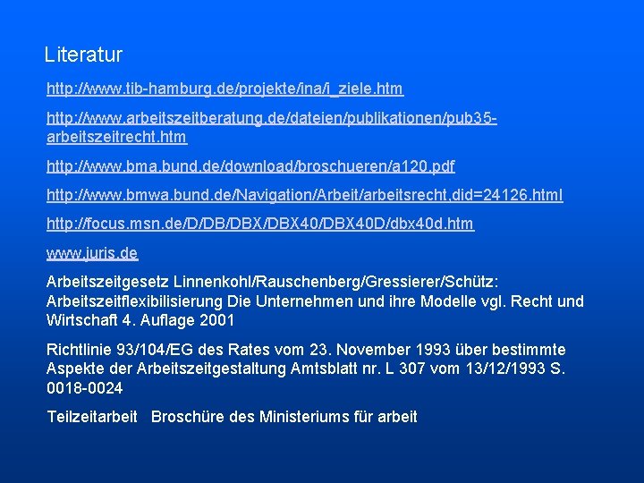 Literatur http: //www. tib-hamburg. de/projekte/ina/i_ziele. htm http: //www. arbeitszeitberatung. de/dateien/publikationen/pub 35 arbeitszeitrecht. htm http:
