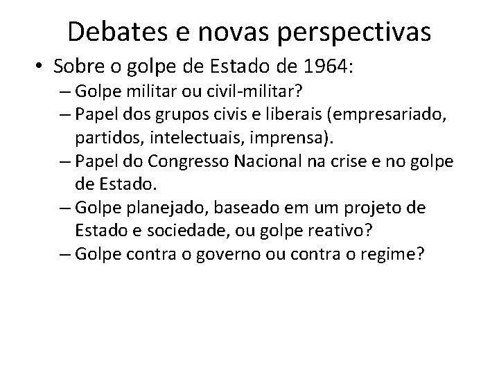 Debates e novas perspectivas • Sobre o golpe de Estado de 1964: – Golpe