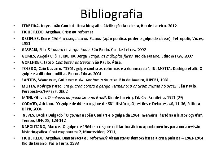 Bibliografia • • • • FERREIRA, Jorge. João Goulart. Uma biografia. Civilização Brasileira, Rio