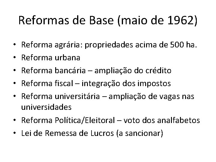Reformas de Base (maio de 1962) Reforma agrária: propriedades acima de 500 ha. Reforma