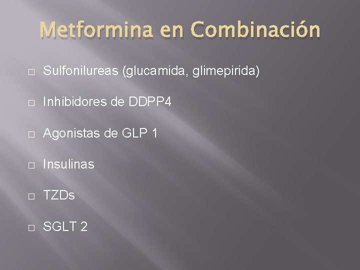 Metformina en Combinación � Sulfonilureas (glucamida, glimepirida) � Inhibidores de DDPP 4 � Agonistas
