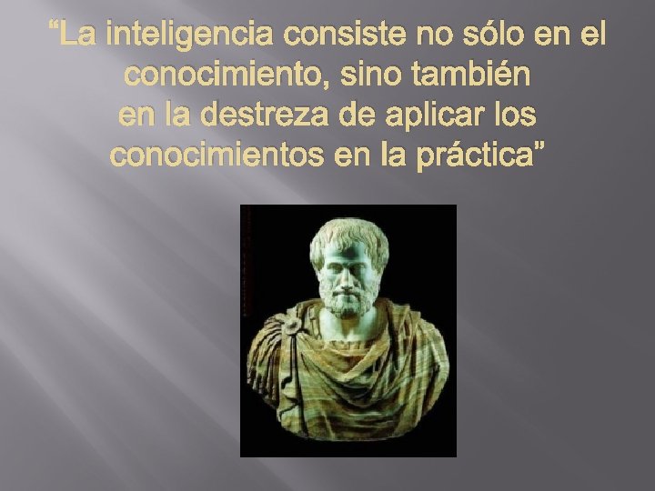 “La inteligencia consiste no sólo en el conocimiento, sino también en la destreza de