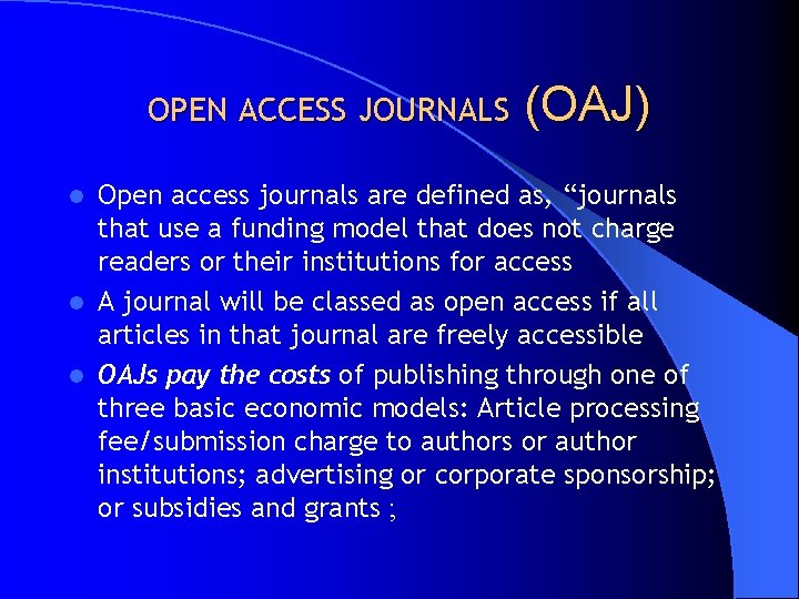 OPEN ACCESS JOURNALS (OAJ) Open access journals are defined as, “journals that use a