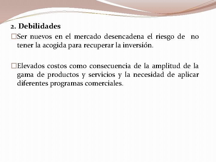 2. Debilidades �Ser nuevos en el mercado desencadena el riesgo de no tener la