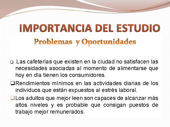 IMPORTANCIA DEL ESTUDIO q Las cafeterías que existen en la ciudad no satisfacen las