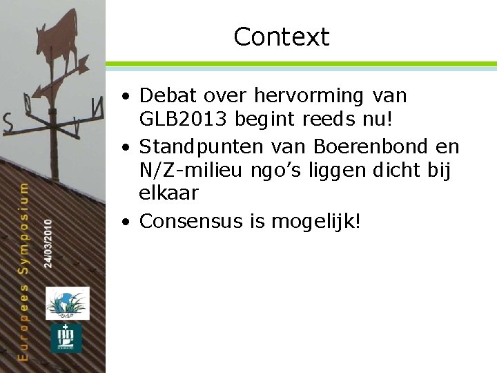 Context • Debat over hervorming van GLB 2013 begint reeds nu! • Standpunten van