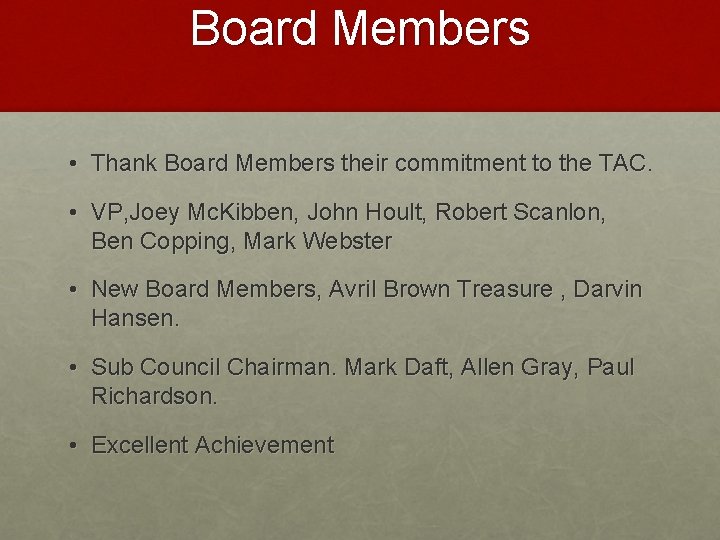 Board Members • Thank Board Members their commitment to the TAC. • VP, Joey