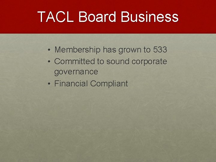 TACL Board Business • Membership has grown to 533 • Committed to sound corporate