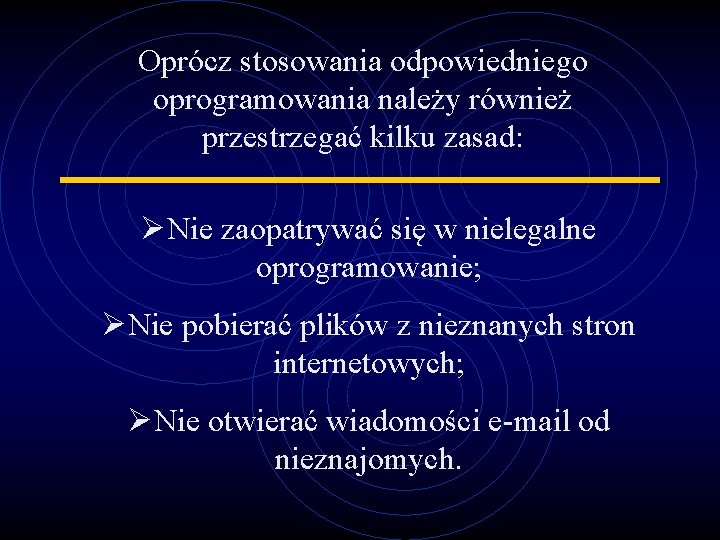 Oprócz stosowania odpowiedniego oprogramowania należy również przestrzegać kilku zasad: ØNie zaopatrywać się w nielegalne