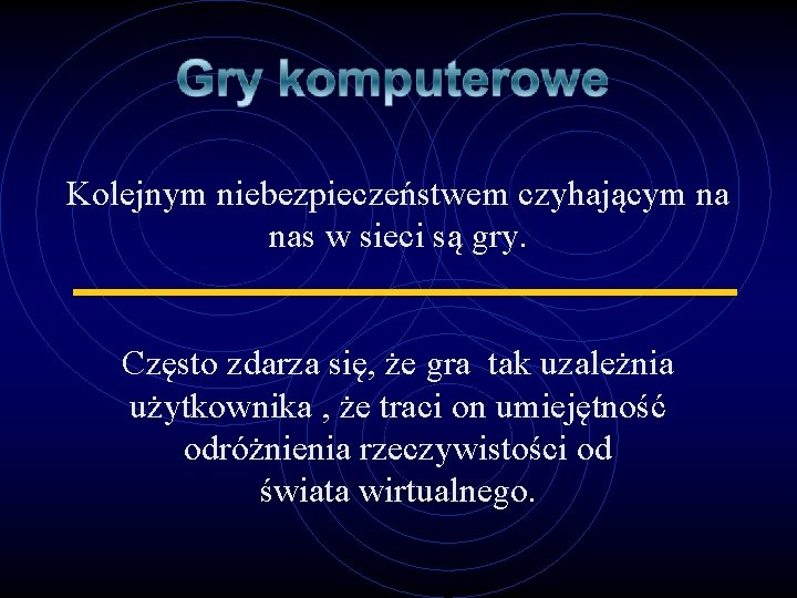 Kolejnym niebezpieczeństwem czyhającym na nas w sieci są gry. Często zdarza się, że gra