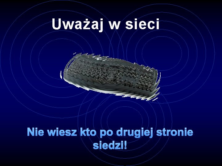 Uważaj w sieci Nie wiesz kto po drugiej stronie siedzi! 