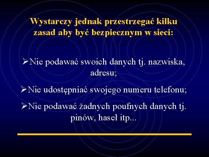 Wystarczy jednak przestrzegać kilku zasad aby być bezpiecznym w sieci: ØNie podawać swoich danych