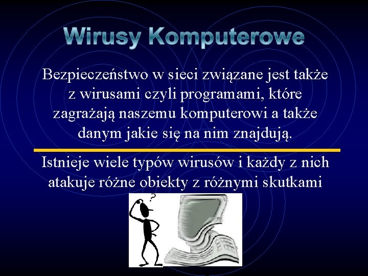 Bezpieczeństwo w sieci związane jest także z wirusami czyli programami, które zagrażają naszemu komputerowi