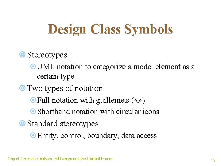 Design Class Symbols ¥ Stereotypes ¤UML notation to categorize a model element as a