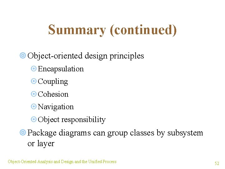 Summary (continued) ¥ Object-oriented design principles ¤Encapsulation ¤Coupling ¤Cohesion ¤Navigation ¤Object responsibility ¥ Package