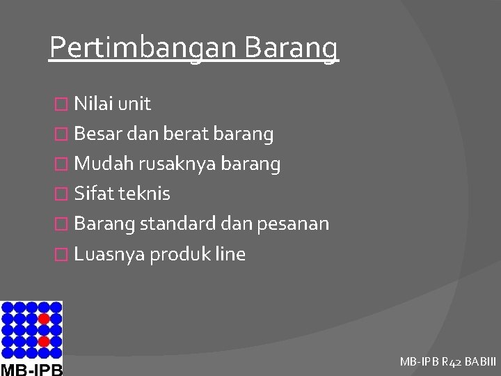 Pertimbangan Barang � Nilai unit � Besar dan berat barang � Mudah rusaknya barang