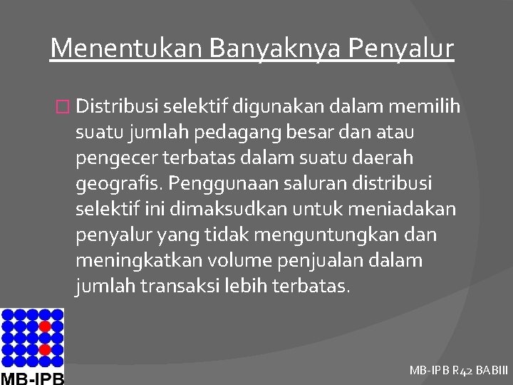 Menentukan Banyaknya Penyalur � Distribusi selektif digunakan dalam memilih suatu jumlah pedagang besar dan