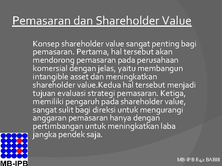 Pemasaran dan Shareholder Value Konsep shareholder value sangat penting bagi pemasaran. Pertama, hal tersebut