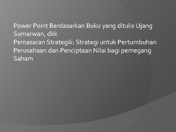 Power Point Berdasarkan Buku yang ditulis Ujang Sumarwan, dkk Pemasaran Strategik: Strategi untuk Pertumbuhan