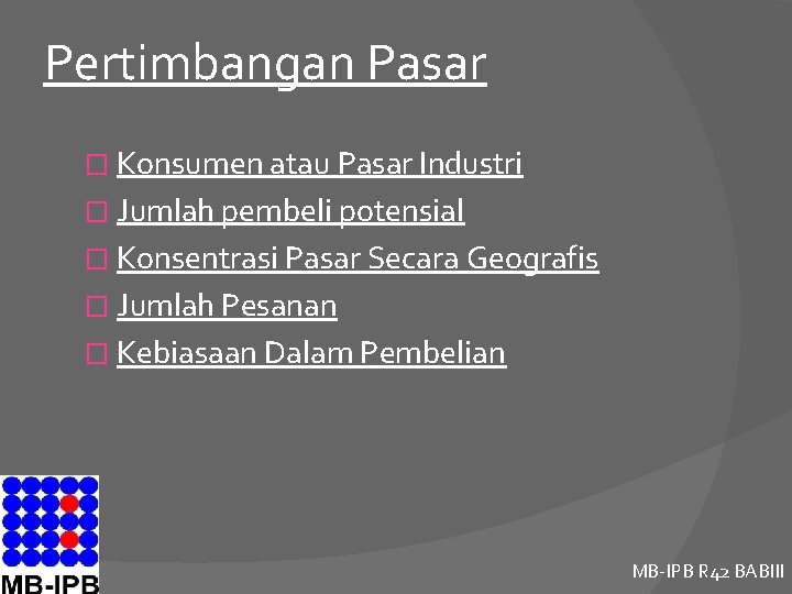 Pertimbangan Pasar � Konsumen atau Pasar Industri � Jumlah pembeli potensial � Konsentrasi Pasar