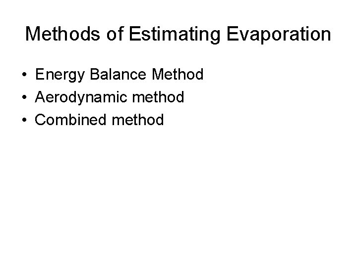Methods of Estimating Evaporation • Energy Balance Method • Aerodynamic method • Combined method