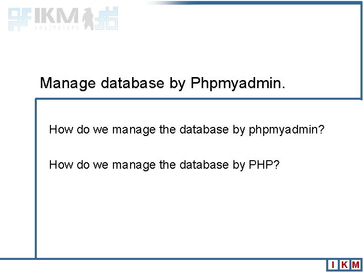 Manage database by Phpmyadmin. How do we manage the database by phpmyadmin? How do