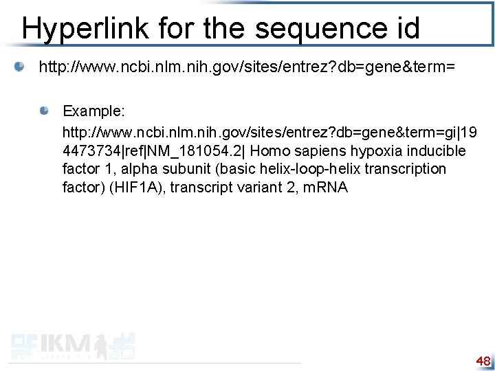 Hyperlink for the sequence id http: //www. ncbi. nlm. nih. gov/sites/entrez? db=gene&term= Example: http: