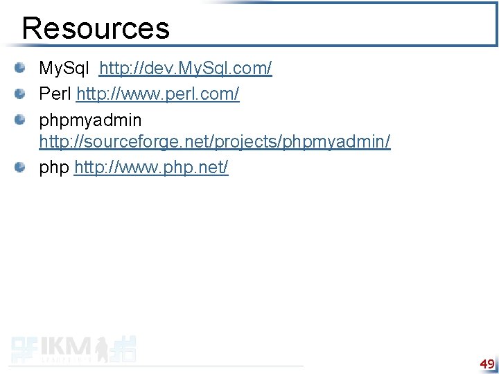 Resources My. Sql http: //dev. My. Sql. com/ Perl http: //www. perl. com/ phpmyadmin