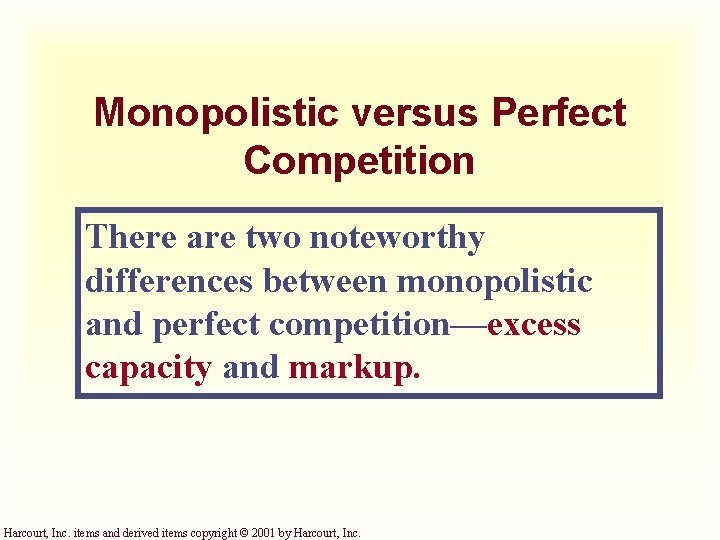 Monopolistic versus Perfect Competition There are two noteworthy differences between monopolistic and perfect competition—excess